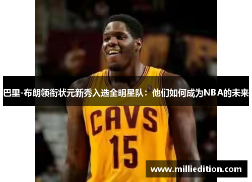 巴里-布朗领衔状元新秀入选全明星队：他们如何成为NBA的未来