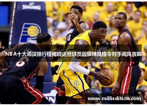 NBA十大恶汉排行榜揭晓这些球员因狠辣风格令对手闻风丧胆